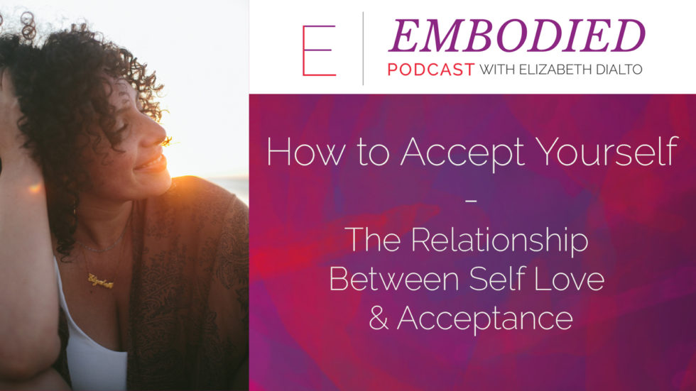 How To Accept Yourself – The Relationship Between Self Love and Acceptance