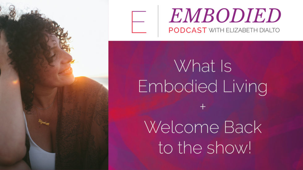 What Is Embodied Living + Welcome Back to the show!