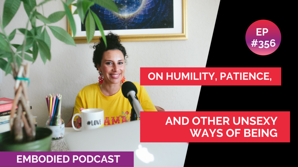 On Humility, Patience, and Other Unsexy Ways of Being