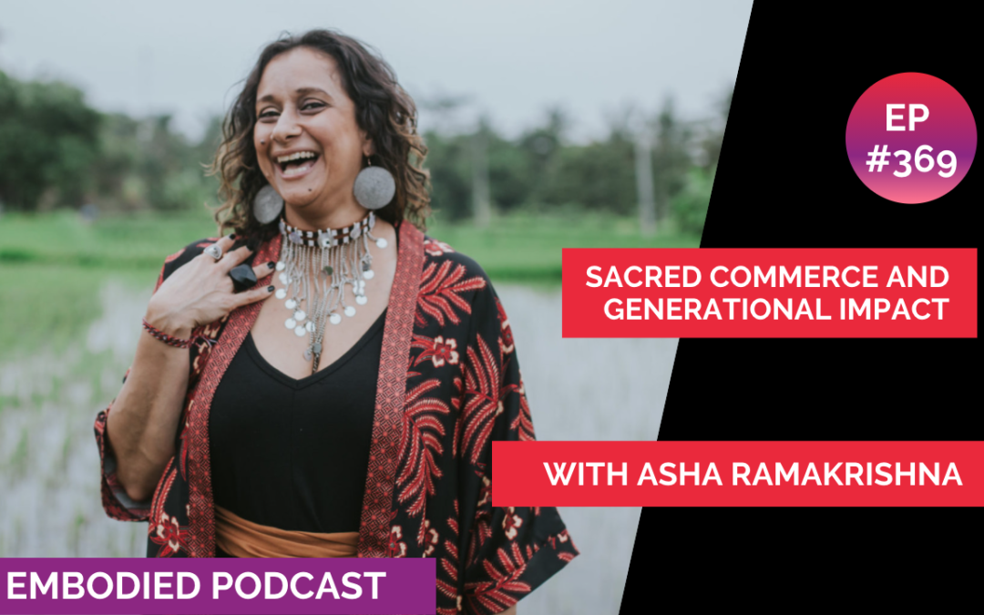 Sacred Commerce and Generational Impact with Asha Ramakrishna