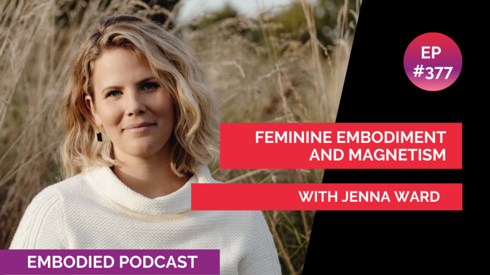 Feminine Embodiment and Magnetism with Jenna Ward