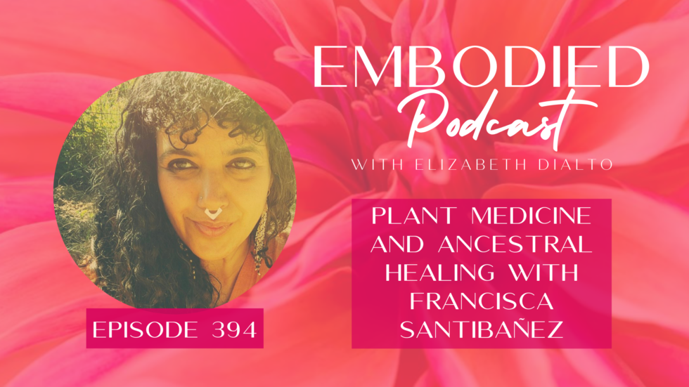 Plant Medicine and Ancestral Healing with Francisca Santibañez