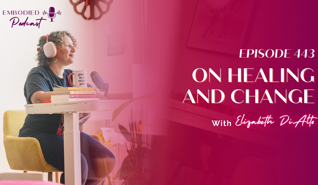 Ep 443: On Healing and Change